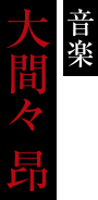 音楽:大間々 昂
